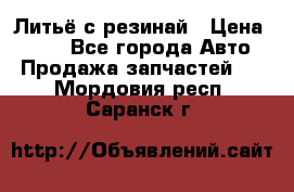 Литьё с резинай › Цена ­ 300 - Все города Авто » Продажа запчастей   . Мордовия респ.,Саранск г.